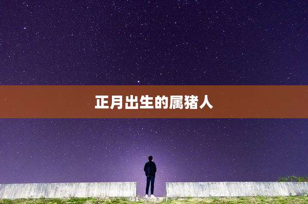 正月出生的属猪人