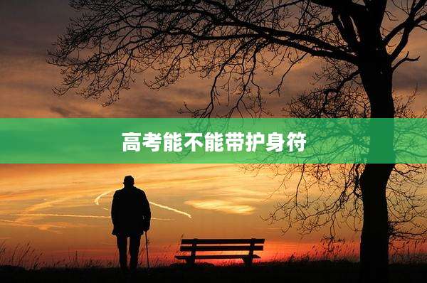 高考能不能带护身符