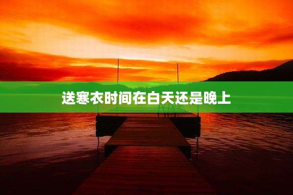 送寒衣时间在白天还是晚上