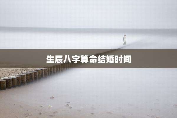 生辰八字算命结婚时间