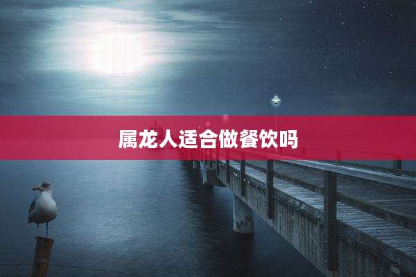 属龙人适合做餐饮吗