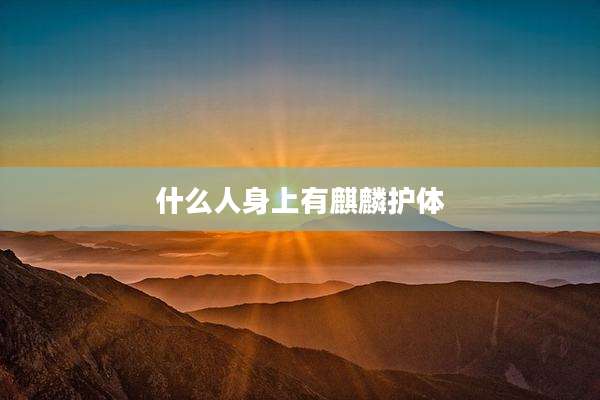什么人身上有麒麟护体