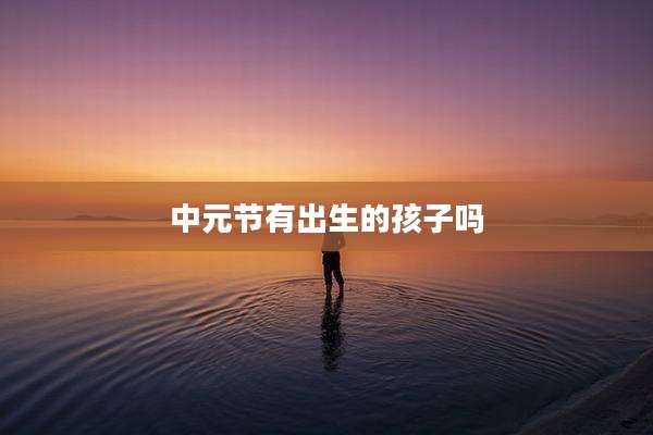 中元节有出生的孩子吗