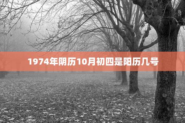 1974年阴历10月初四是阳历几号