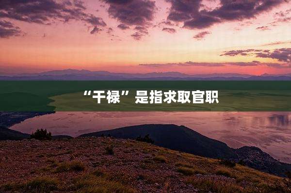 “干禄”是指求取官职