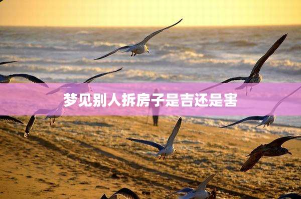 梦见别人拆房子是吉还是害