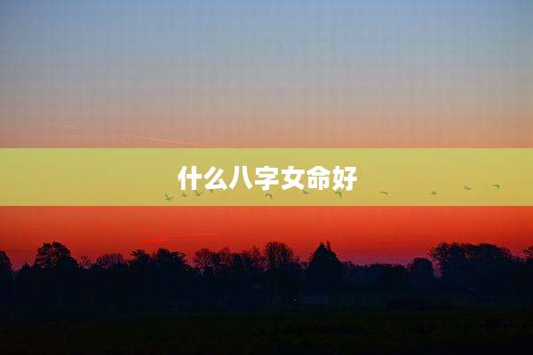 什么八字女命好