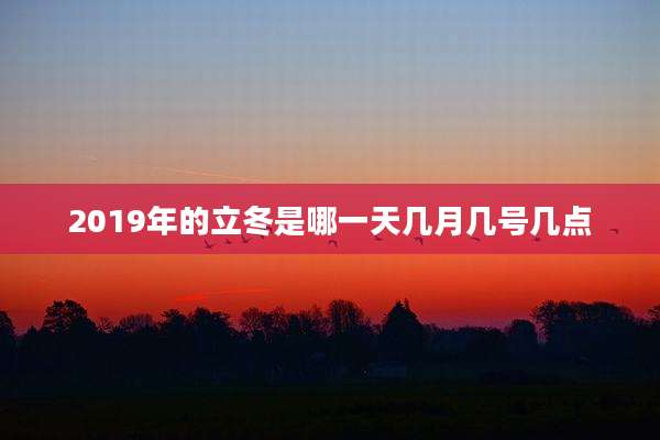 2019年的立冬是哪一天几月几号几点