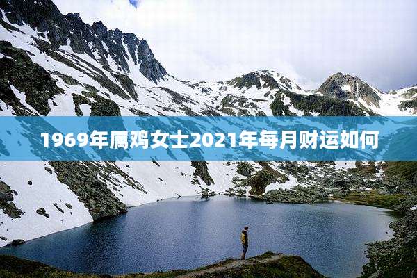 1969年属鸡女士2021年每月财运如何