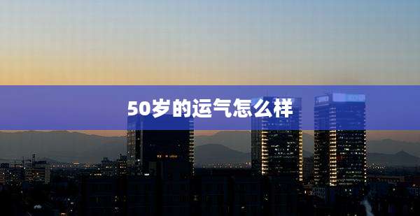 50岁的运气怎么样
