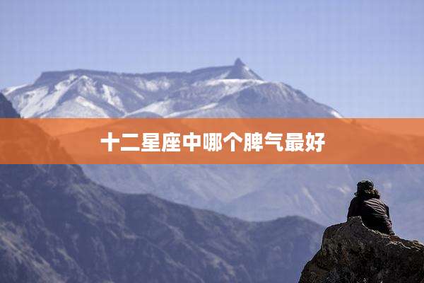 十二星座中哪个脾气最好
