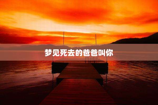 梦见死去的爸爸叫你