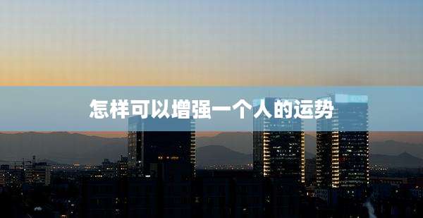怎样可以增强一个人的运势