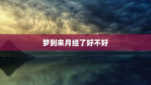 梦到来月经了好不好