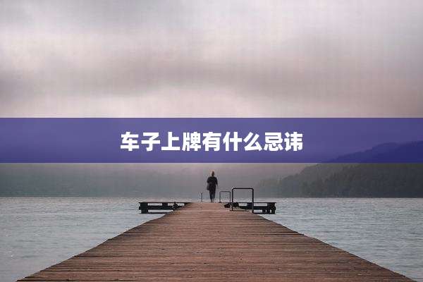 车子上牌有什么忌讳