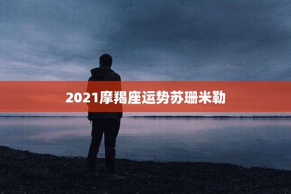 2021摩羯座运势苏珊米勒