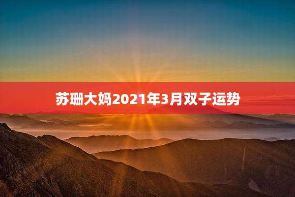 苏珊大妈2021年3月双子运势