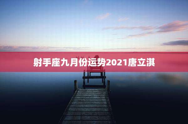 射手座九月份运势2021唐立淇