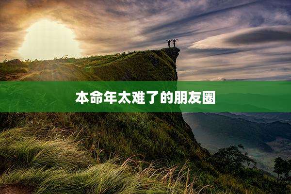 本命年太难了的朋友圈