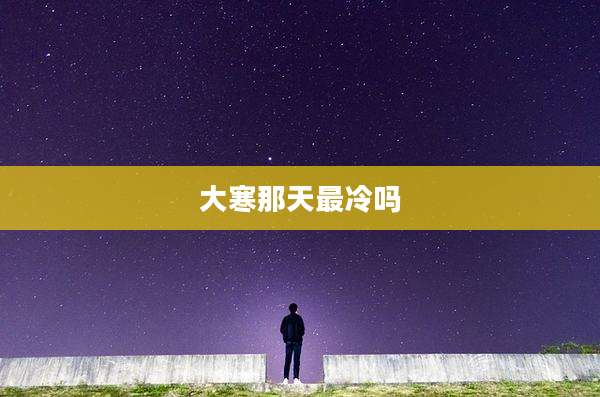 大寒那天最冷吗