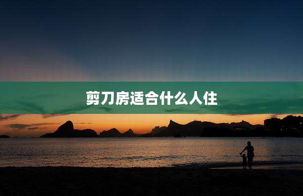 剪刀房适合什么人住