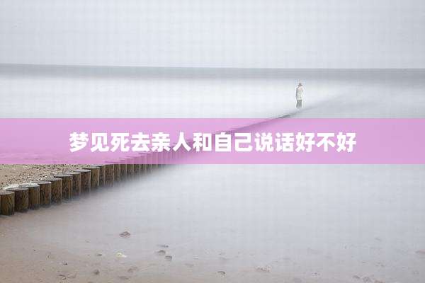 梦见死去亲人和自己说话好不好