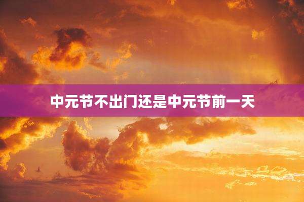中元节不出门还是中元节前一天