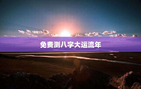 免费测八字大运流年
