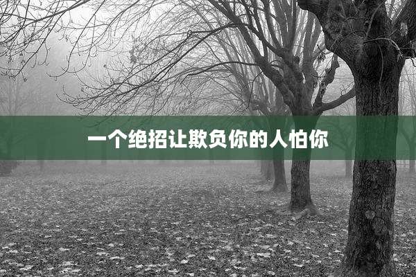 一个绝招让欺负你的人怕你
