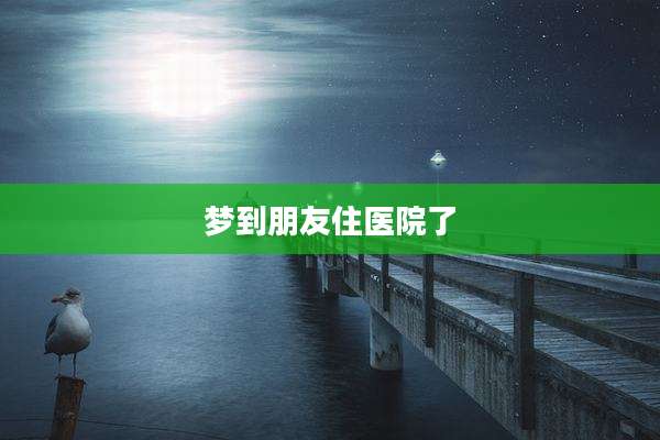 梦到朋友住医院了