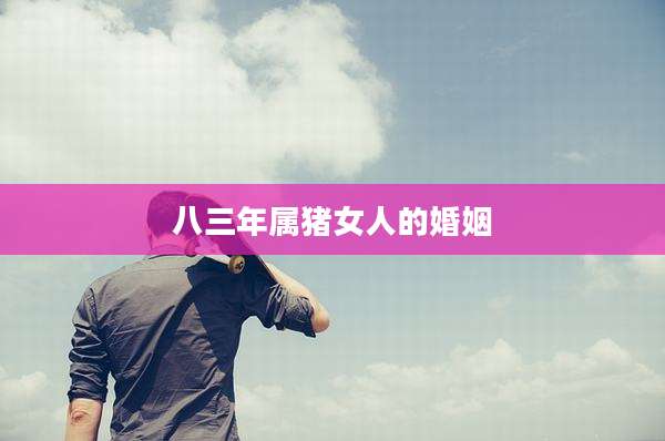 八三年属猪女人的婚姻