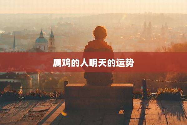 属鸡的人明天的运势