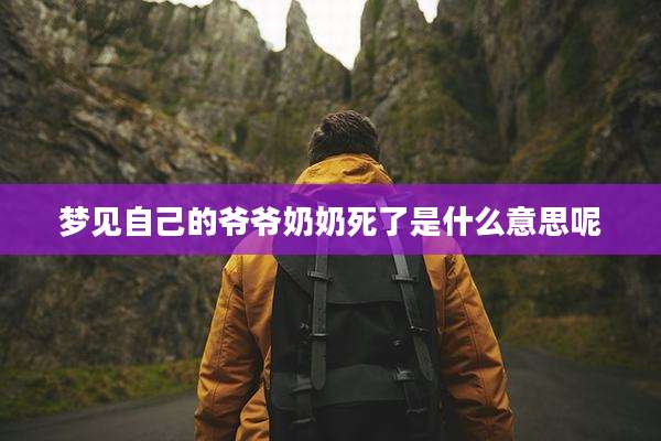 梦见自己的爷爷奶奶死了是什么意思呢