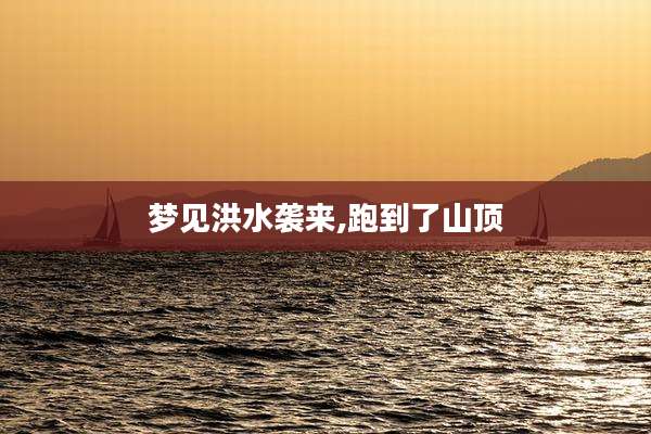梦见洪水袭来,跑到了山顶