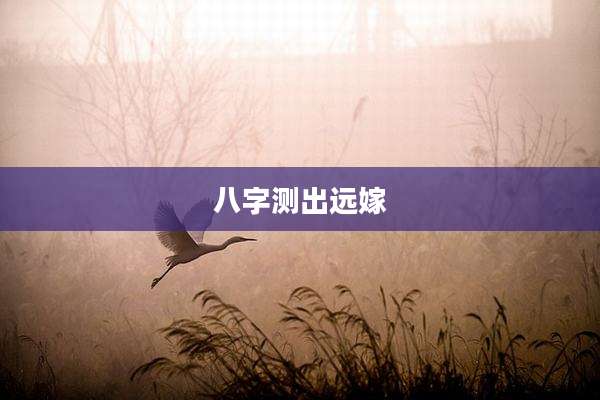 八字测出远嫁