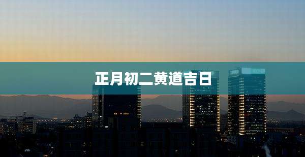 正月初二黄道吉日