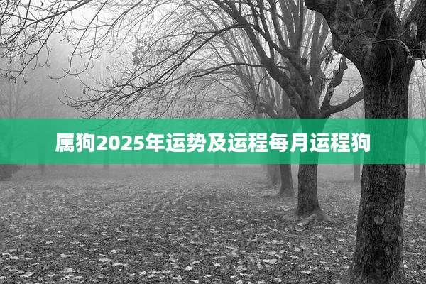属狗2025年运势及运程每月运程狗