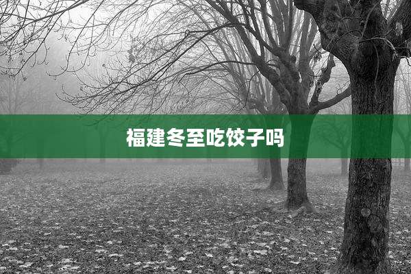 福建冬至吃饺子吗