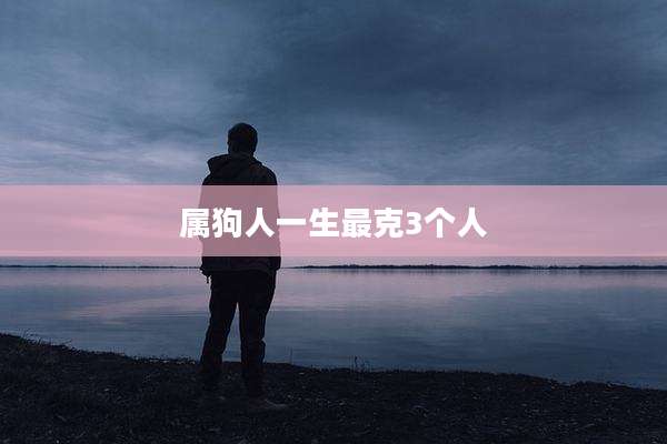 属狗人一生最克3个人