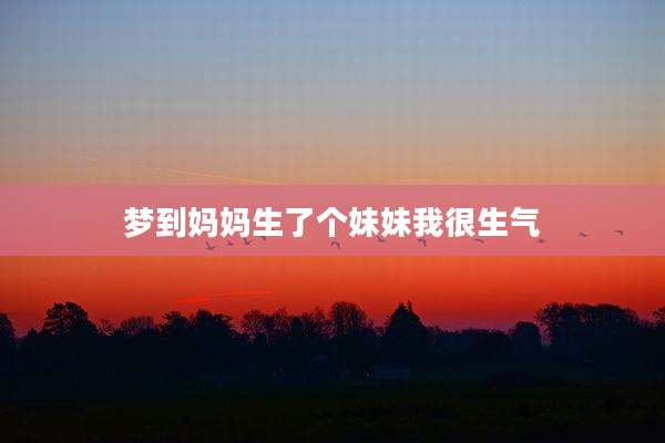 梦到妈妈生了个妹妹我很生气