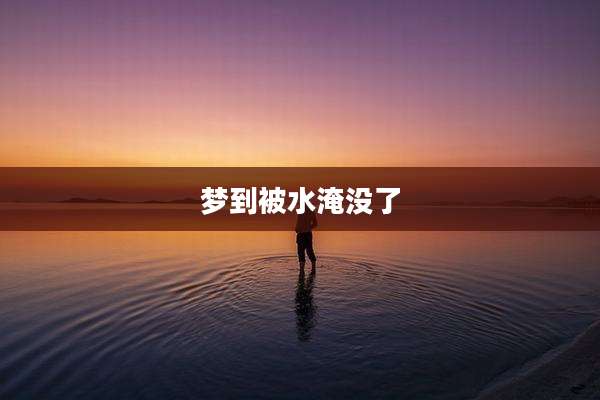 梦到被水淹没了