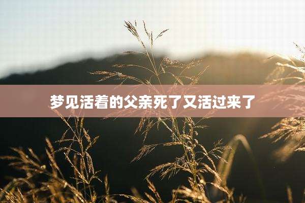 梦见活着的父亲死了又活过来了