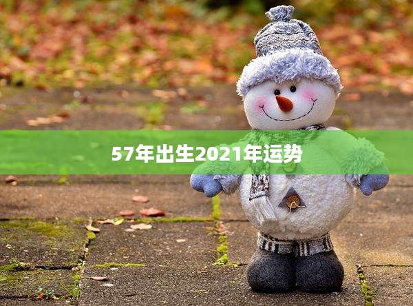 57年出生2021年运势