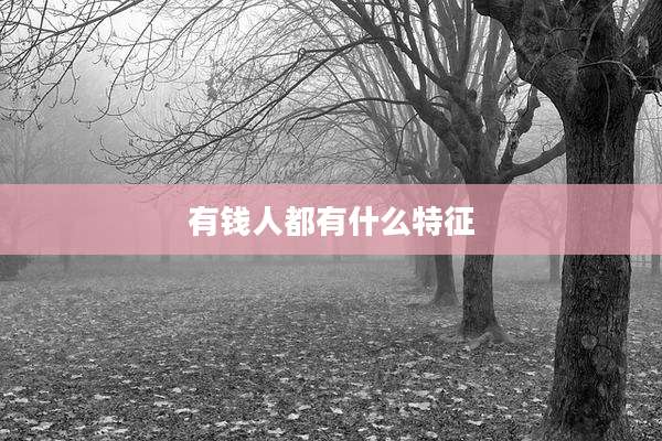 有钱人都有什么特征
