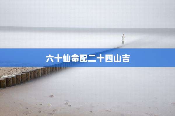 六十仙命配二十四山吉