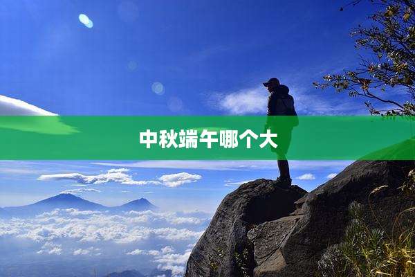 中秋端午哪个大
