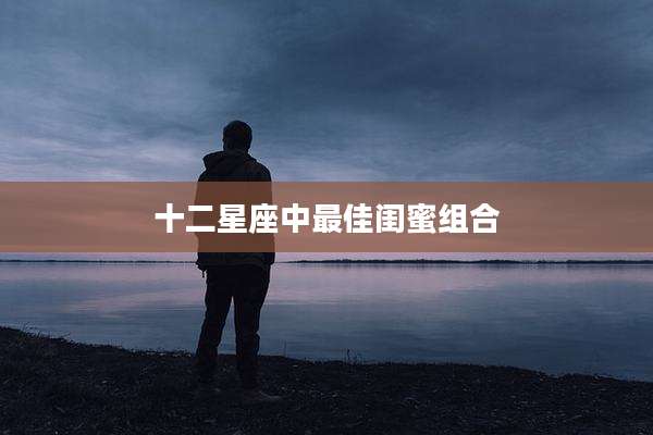 十二星座中最佳闺蜜组合