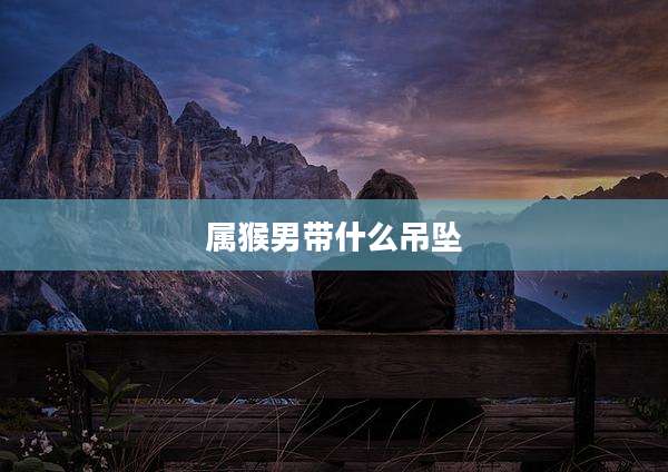 属猴男带什么吊坠