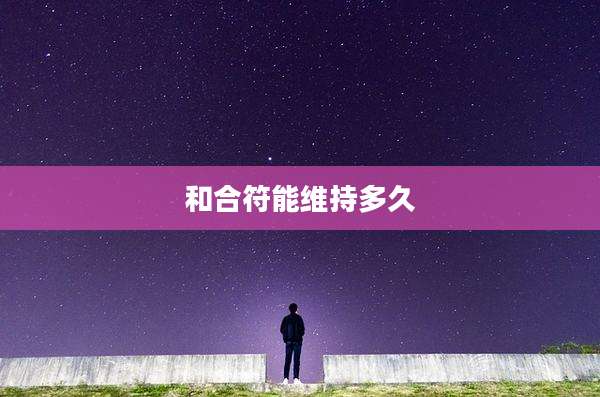 和合符能维持多久
