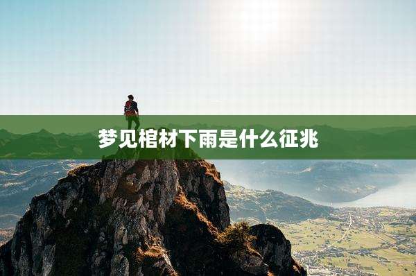 梦见棺材下雨是什么征兆
